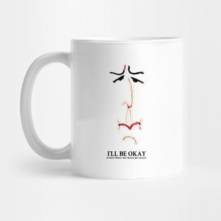 I'll be Okay Is that what you want me to say? Mug